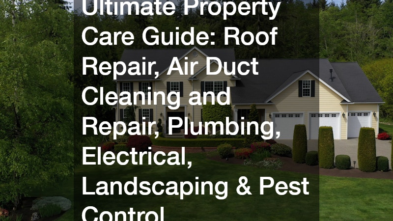 Ultimate Property Care Guide  Roof Repair, Air Duct Cleaning and Repair, Plumbing, Electrical, Landscaping and Pest Control